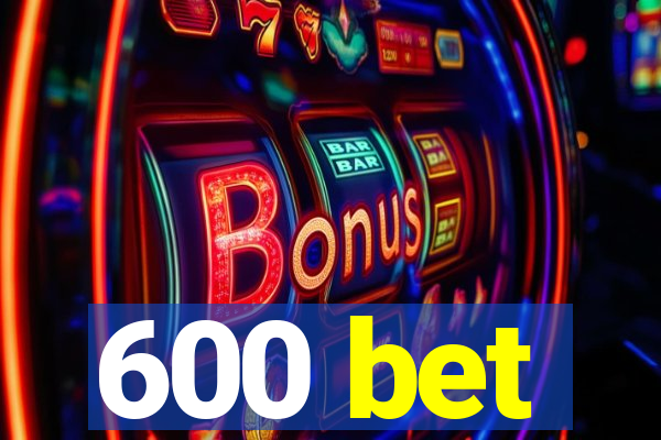 600 bet